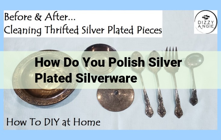 how do you polish silver plated silverware