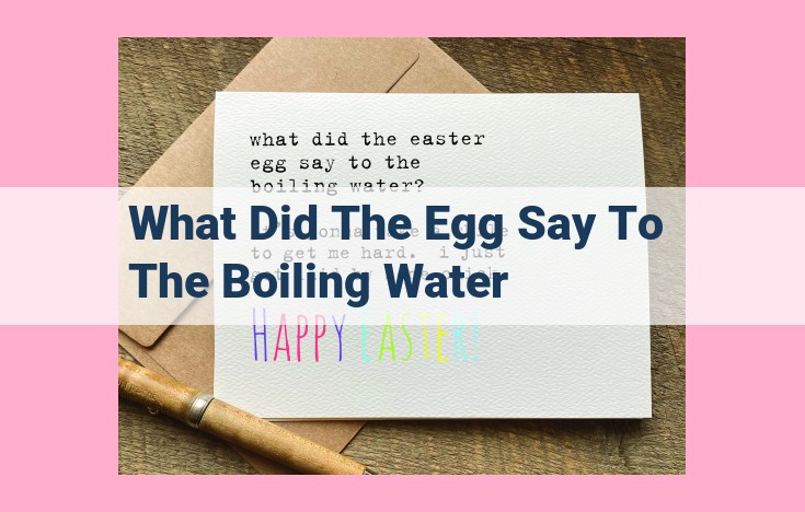 what did the egg say to the boiling water