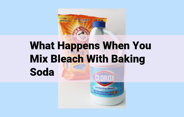 what happens when you mix bleach with baking soda